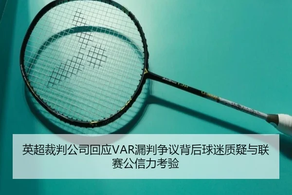 英超裁判公司回应VAR漏判争议背后球迷质疑与联赛公信力考验
